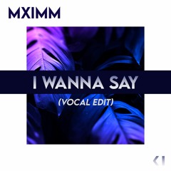 MXIIM - I Wanna Say (Vocal Edit)
