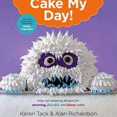 DOWNLOAD PDF 📚 Cake My Day!: Easy, Eye-Popping Designs for Stunning, Fanciful, and F