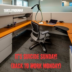 It's Suicide Sunday (Because Tomorrow is Monday)