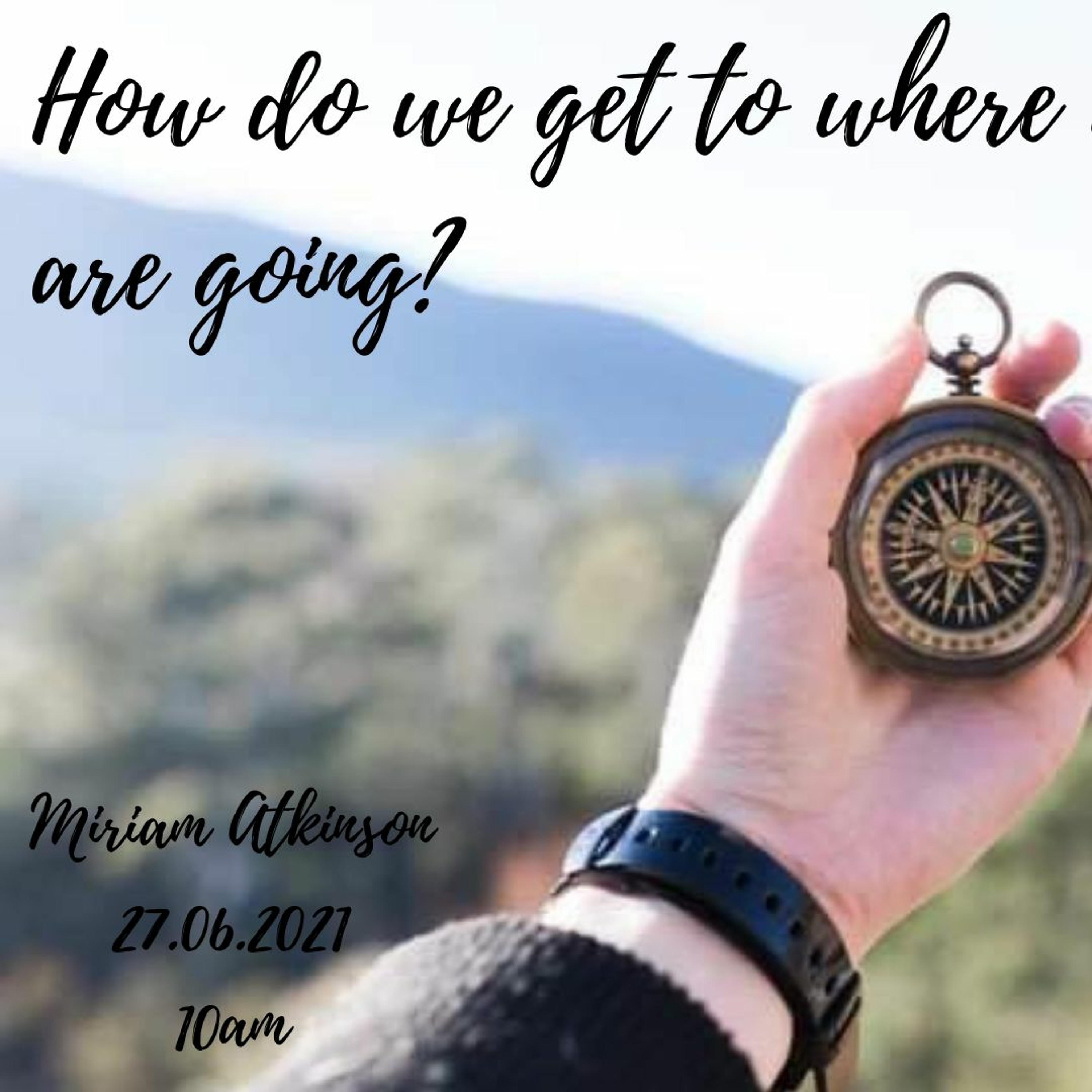 27.06.2021- Miriam Atkinson- How do we get to where we are going? episode artwork