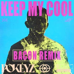 Pokeyz - Keep My Cool (Bacon Remix)