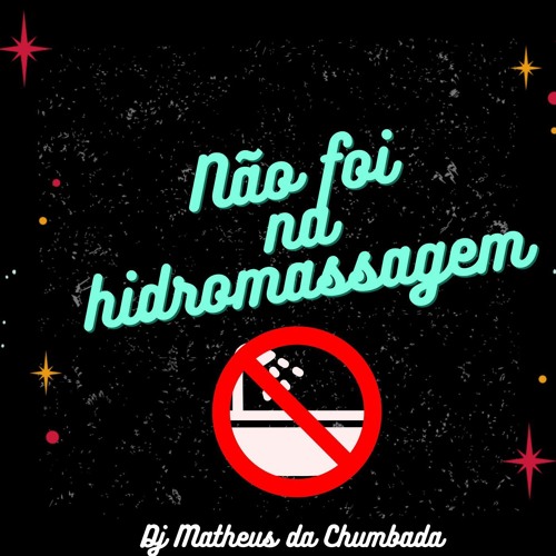NÃO FOI NA HIDROMASSAGEM [[ DJ MATHEUS DA CHUMBADA ]]