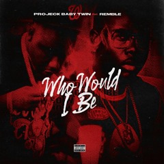 ProjeckBabyTwin Ft Remble  Who Would I Be Prod By Zay Coronado (2)