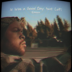 It Was a Good Day, but lofi
