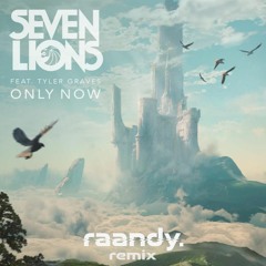 seven lions - only now ft. tyler graves (raandy. remix)