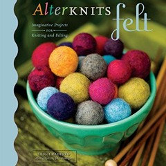 ACCESS EBOOK 🗂️ AlterKnits Felt: Imaginative Projects for Knitting & Felting by  Lei