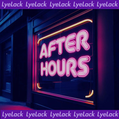 LyeLack Presents: After Hours