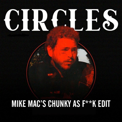 POST MALONE - CIRCLES (MIKE MAC'S CHUNKY AS F**K EDIT)