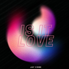 Jay Cobe - Is It Love