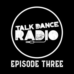 Talk Dance Radio Episode 3