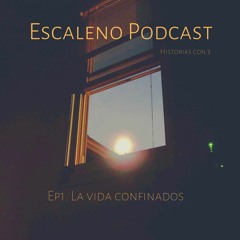 Escaleno Podcast. Ep 1 La vida confinados