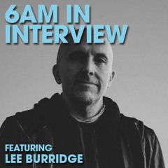 6AM In Interview: Lee Burridge on Getting Lost in Music & Finding Joy