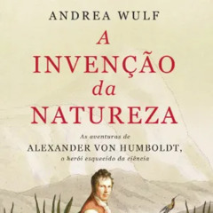 Prazeres Interrompidos #422: Andrea Wulf - A Invenção da Natureza (2015)