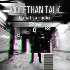 Morethan Talk Lunatica Radio show 001