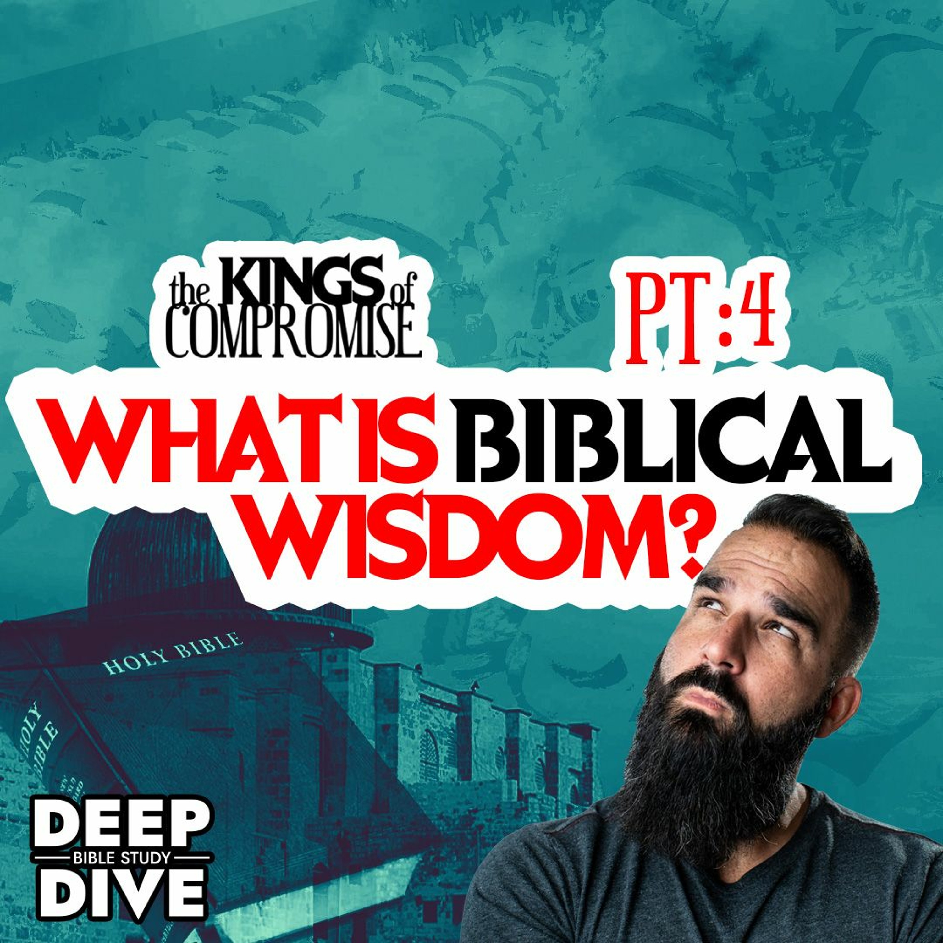 Deep Dive Bible Study | S6E4 Kings Of Compromise Pt4: What is biblical wisdom and how do we get it?