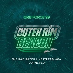 ORB Force 99: The Bad Batch Livestream #04: Cornered