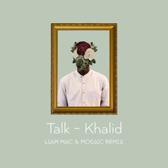 Khalid - Talk (Liam Mac and Mosaic Remix)