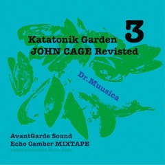 Katatonik Garden VOL.3 JOHN CAGE REVISITED By DrMuusica Curator & Echo Chamber MixTape