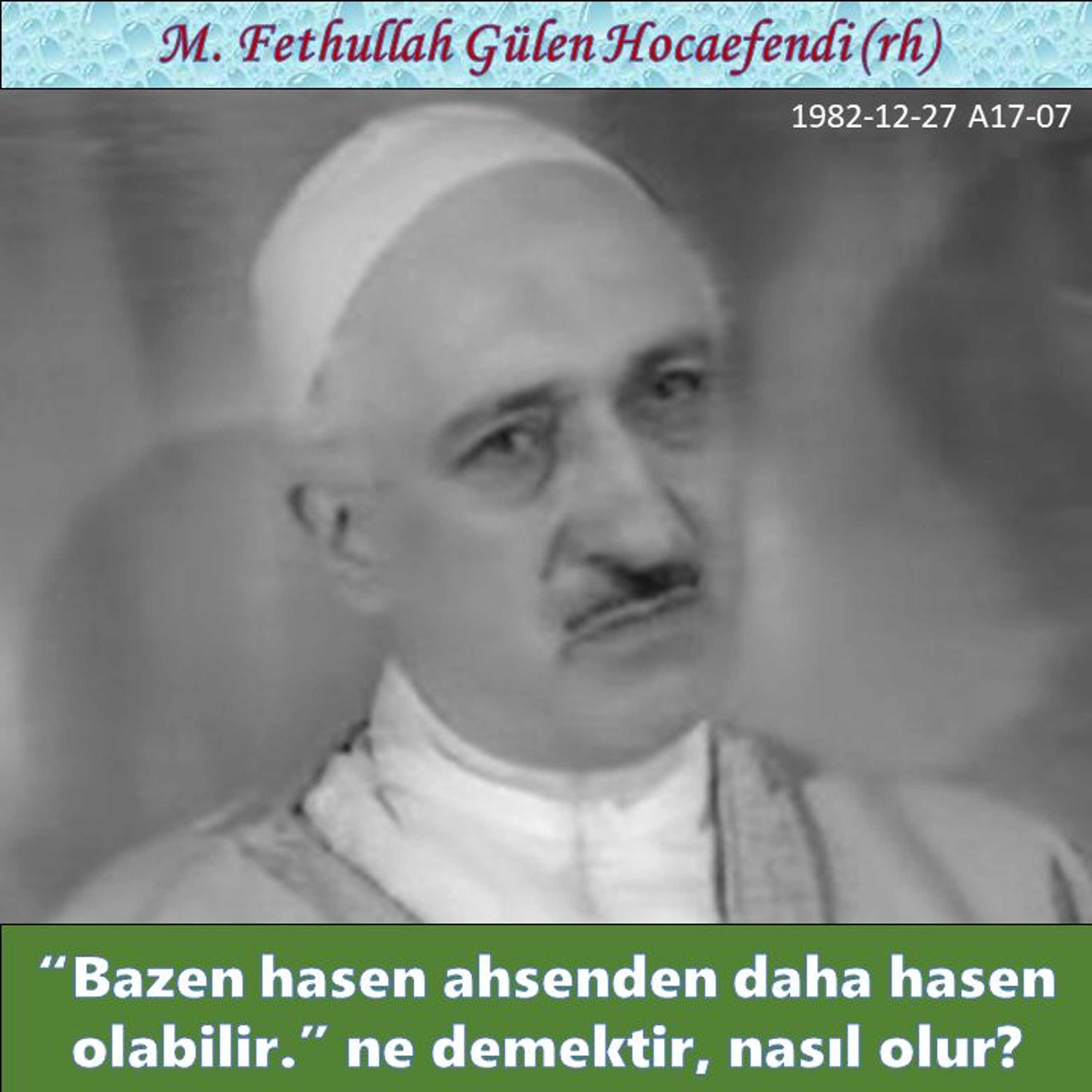 1982-12-27 A17-07 “Bazen hasen ahsenden daha hasen olabilir.” ne demektir, nasıl olur? episode artwork