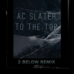 AC Slater - To The Top (2 Below Remix)