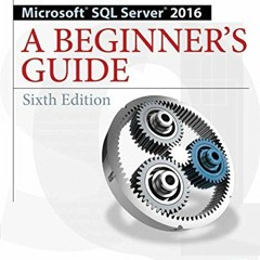 [Access] EBOOK EPUB KINDLE PDF Microsoft SQL Server 2016: A Beginner's Guide, Sixth Edition by  Dusa