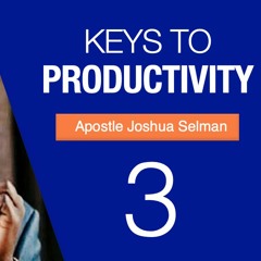 3 KEYS TO PRODUCTIVITY By Apostle Joshua Selman