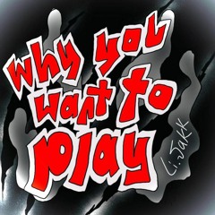 why you wanna play