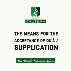 Khutbah - The Means For The Acceptance of Du'aa - Abu Muadh Taqweem Aslam