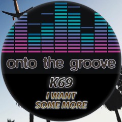 K69 - I Want Some More (RELEASED 16 June 2023)