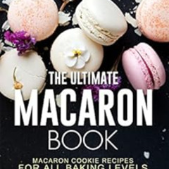 [DOWNLOAD] KINDLE 📥 The Ultimate Macaron Book: Macaron Cookie Recipes for all Baking