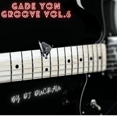 Gade Yon Groove By Dj Ducrau Vol. 6