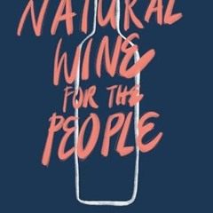 Natural Wine for the People: What It Is. Where to Find It. How to Love It  Full pdf