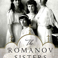 READ EBOOK 📮 The Romanov Sisters: The Lost Lives of the Daughters of Nicholas and Al