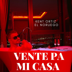 Kent Ortiz El Noruego - Vente Pa Mi Casa