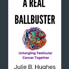 PDF [READ] ⚡ A REAL BALLBUSTER: Untangling Testicular Cancer Together Full Pdf
