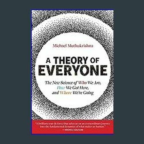 [R.E.A.D P.D.F] 📚 A Theory of Everyone: The New Science of Who We Are, How We Got Here, and Where