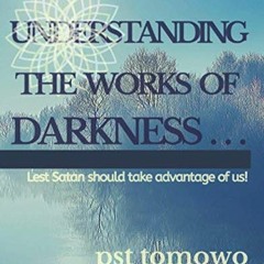 View PDF UNDERSTANDING THE WORKS OF DARKNESS . . .: Lest Satan should take advantage of us! by  pst