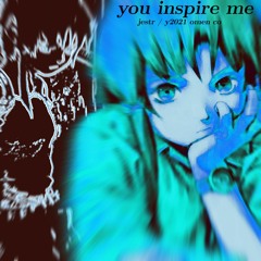 you inspire me