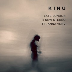 Late London & New Stereo - K I N U Ft. Vnna Anna