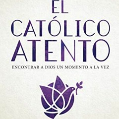 Read EPUB KINDLE PDF EBOOK El católico atento: encontrar a dios un momento a la vez (The Mindful Ca
