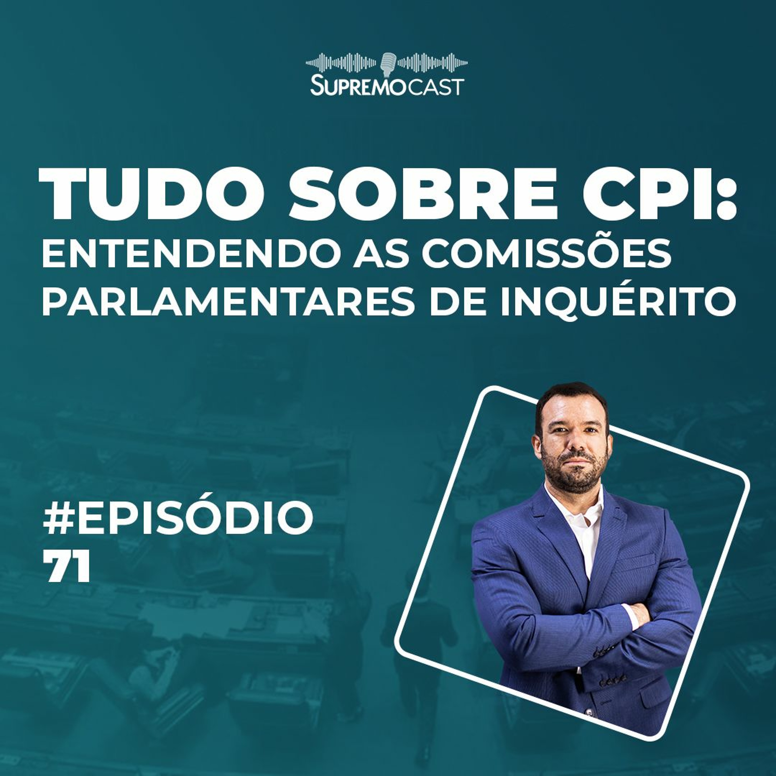 #71 - TUDO SOBRE CPI: Entendo as Comissões Parlamentares de Inquérito