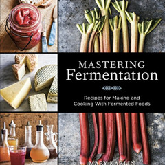 View EPUB 🖋️ Mastering Fermentation: Recipes for Making and Cooking with Fermented F