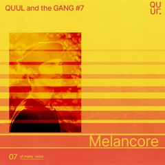 QUUL and the GANG #7 : Melancore