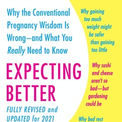 Expecting Better: Why the Conventional Pregnancy Wisdom Is Wrong--and What You Really Need to Know
