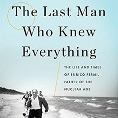 [Get] KINDLE 📔 The Last Man Who Knew Everything: The Life and Times of Enrico Fermi,