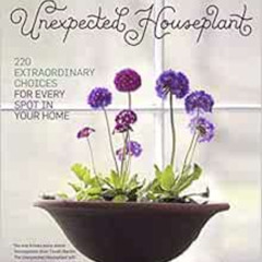 [FREE] EBOOK 📑 The Unexpected Houseplant: 220 Extraordinary Choices for Every Spot i