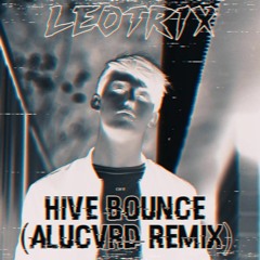 LEOTRIX - HIVE BOUNCE (ALUCVRD REMIX)