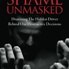 ebook*(⚡download⚡) Shame Unmasked: Disarming the Hidden Driver Behind Our Destructive