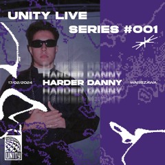 UNITY LIVE SERIES #001 - HARDER DANNY - 17.02 - WARSAW