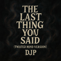 The Last Thing You Said (Twisted Mind Version)
